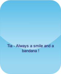 Tia - Always a smile and a bandana !   
