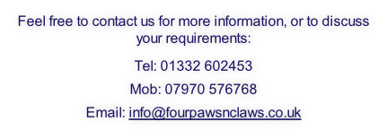 Feel free to contact us for more information, or to discuss your requirements:
Tel: 01332 602453
Mob: 07970 576768
Email: info@fourpawsnclaws.co.uk
